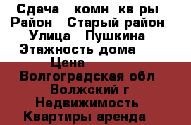 Сдача 1 комн, кв-ры › Район ­ Старый район › Улица ­ Пушкина › Этажность дома ­ 5 › Цена ­ 5 500 - Волгоградская обл., Волжский г. Недвижимость » Квартиры аренда   